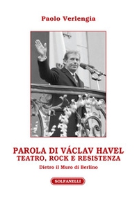 Parola di Václav Havel. Teatro, rock e resistenza dietro il Muro di Berlino - Librerie.coop