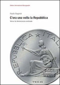 C'era una volta la Repubblica. Verso la democrazia verticale - Librerie.coop