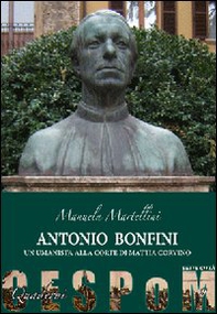 Antonio Bonfini. Un umanista alla corte di Mattia Corvino - Librerie.coop