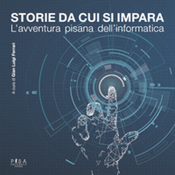 Storie da cui si impara. L'avventura pisana dell'informatica - Librerie.coop Storie da cui si impara. L'avventura pisana dell'informatica - Librerie.coop