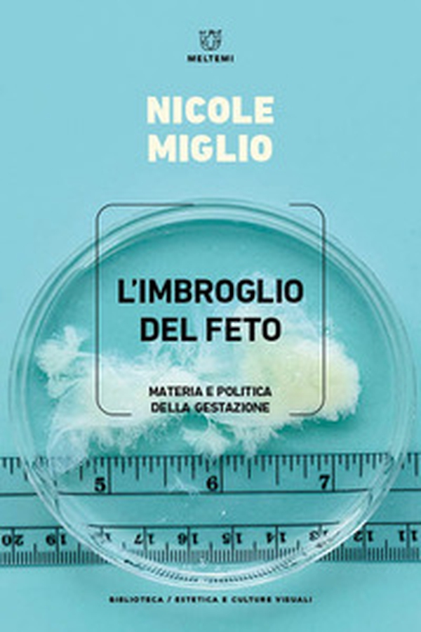 L'imbroglio del feto. Materia e politica della gestazione - Librerie.coop L'imbroglio del feto. Materia e politica della gestazione - Librerie.coop