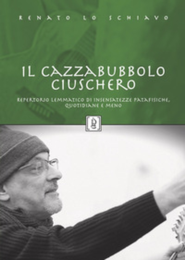 Il Cazzabubbolo ciuschero. Repertorio lemmatico di insensatezze patafisiche, quotidiane e meno - Librerie.coop