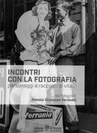Incontri con la fotografia. Personaggi e racconti di vita - Librerie.coop