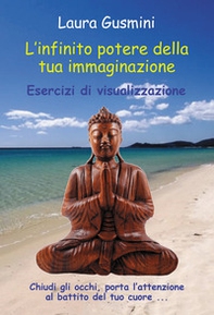 L'infinito potere della tua immaginazione. Esercizi di visualizzazione - Librerie.coop
