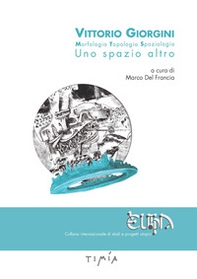Vittorio Giorgini. Morfologia, topologia, spaziologia. Uno spazio altro - Librerie.coop