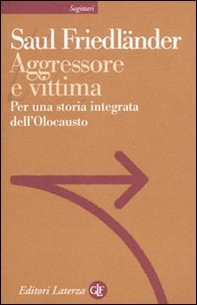 Aggressore e vittima. Per una storia integrata dell'Olocausto - Librerie.coop