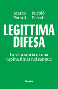 Legittima difesa. La vera storia di una rapina finita nel sangue - Librerie.coop
