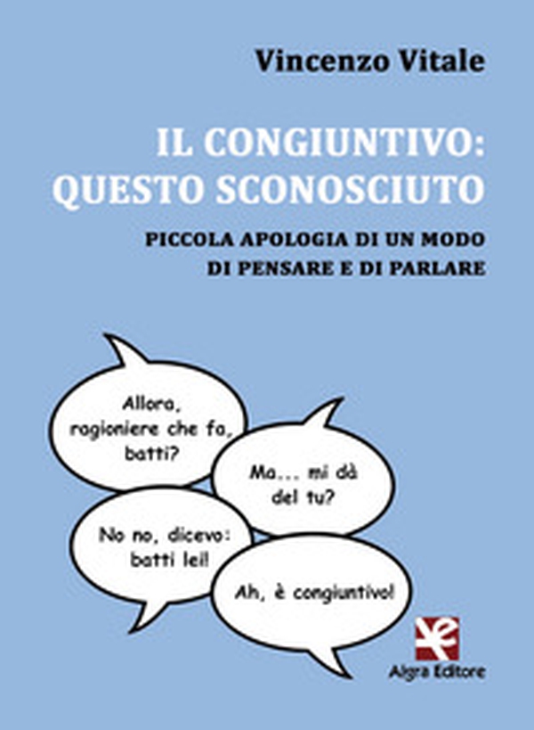 Il congiuntivo: questo sconosciuto. Piccola apologia di un modo di pensare e di parlare - Librerie.coop