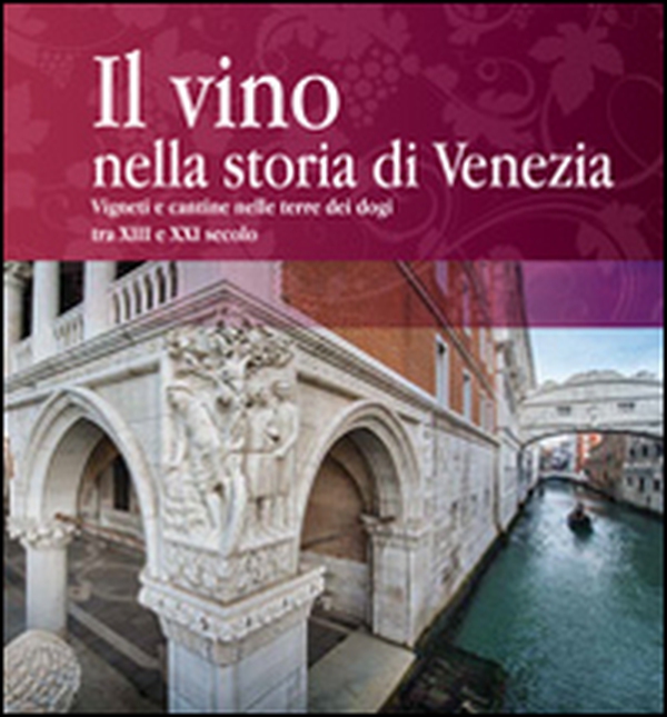 Il vino nella storia di Venezia. Vigneti e cantine nelle terre dei Dogi XIII secolo e XXI secolo - Librerie.coop Il vino nella storia di Venezia. Vigneti e cantine nelle terre dei Dogi XIII secolo e XXI secolo - Librerie.coop