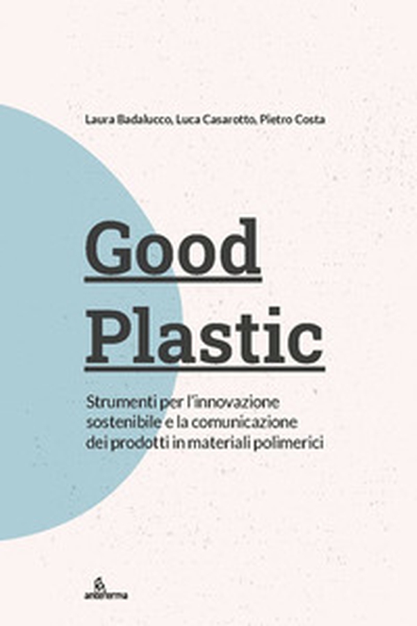 Good plastic. Strumenti per l'innovazione sostenibile e la comunicazione dei prodotti in materiali polimerici - Librerie.coop Good plastic. Strumenti per l'innovazione sostenibile e la comunicazione dei prodotti in materiali polimerici - Librerie.coop