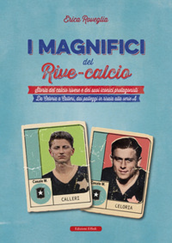 I magnifici del Rive Calcio. Storia del calcio rivese e dei suoi iconici protagonisti. Da Celoria a Calleri, dai palleggi in risaia alla serie A - Librerie.coop I magnifici del Rive Calcio. Storia del calcio rivese e dei suoi iconici protagonisti. Da Celoria a Calleri, dai palleggi in risaia alla serie A - Librerie.coop