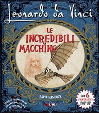 Leonardo da Vinci. Le incredibili macchine - Librerie.coop
