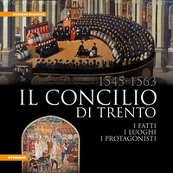 Il Concilio di Trento (1545-1563). I fatti, i luoghi, i protagonisti - Librerie.coop