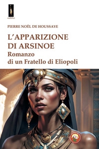 L'apparizione di Arsinoe. Romanzo di un Fratello di Eliopoli - Librerie.coop