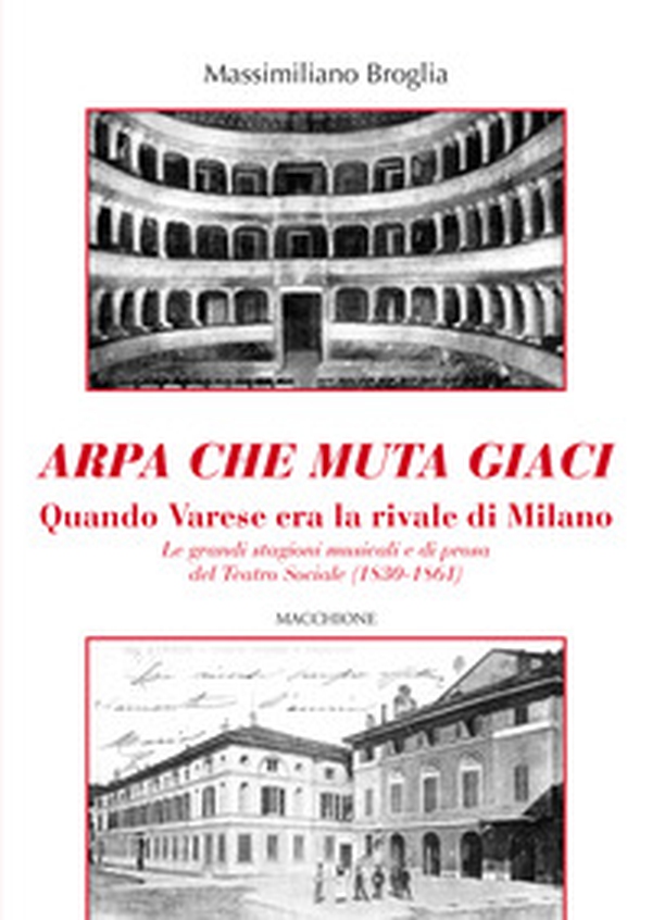 Arpa che muta giaci. Quando Varese era la rivale di Milano. Le grandi stagioni musicali e di prosa del Teatro Sociale (1830-1861) - Librerie.coop Arpa che muta giaci. Quando Varese era la rivale di Milano. Le grandi stagioni musicali e di prosa del Teatro Sociale (1830-1861) - Librerie.coop