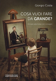 Cosa vuoi fare da grande? Arrivare alla meta con coraggio - Librerie.coop