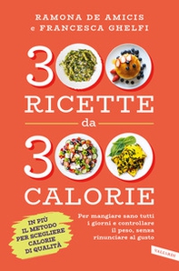300 ricette da 300 calorie. Per mangiare sano tutti i giorni e controllare il peso, senza rinunciare al gusto - Librerie.coop