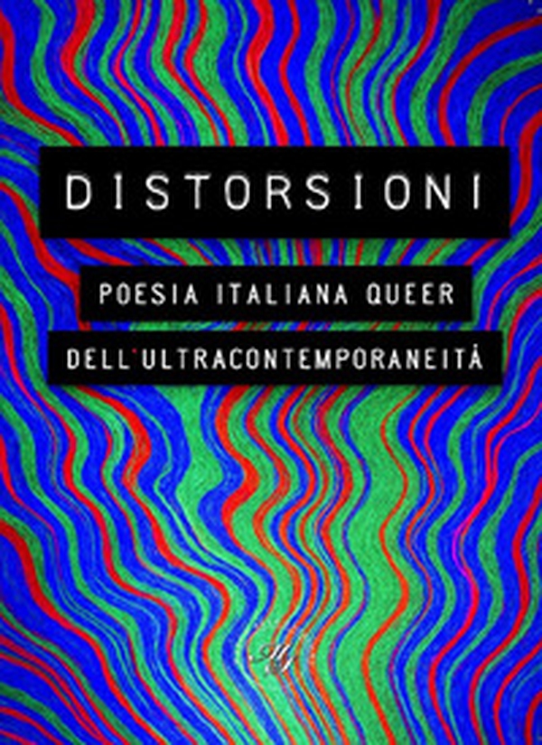 Distorsioni. Poesia italiana queer dell'ultracontemporaneità - Librerie.coop