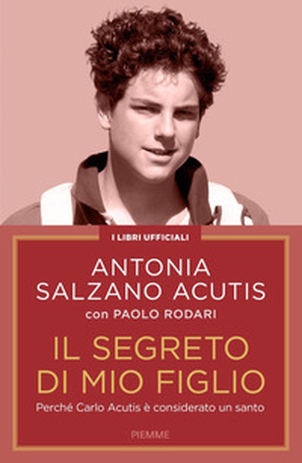 Il segreto di mio figlio. Perché Carlo Acutis è considerato un santo - Librerie.coop Il segreto di mio figlio. Perché Carlo Acutis è considerato un santo - Librerie.coop