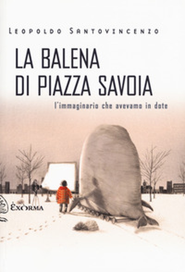 La balena di piazza Savoia. L'immaginario che avevamo in dote - Librerie.coop La balena di piazza Savoia. L'immaginario che avevamo in dote - Librerie.coop