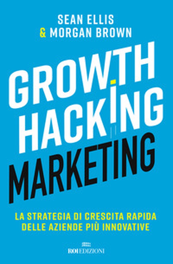 Growth hacking marketing. La strategia di crescita rapida delle aziende più innovative - Librerie.coop Growth hacking marketing. La strategia di crescita rapida delle aziende più innovative - Librerie.coop