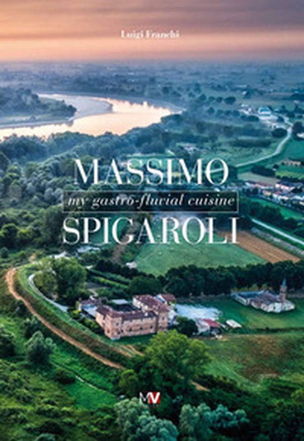 Massimo Spigaroli. My gastro-fluvial cuisine - Librerie.coop Massimo Spigaroli. My gastro-fluvial cuisine - Librerie.coop