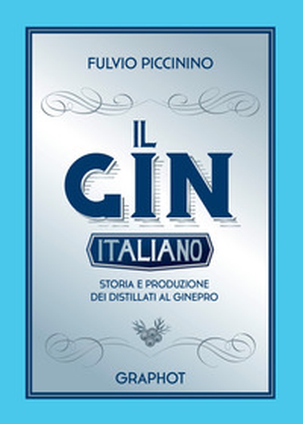 Il gin italiano. Storia e produzione dei distillati al ginepro - Librerie.coop Il gin italiano. Storia e produzione dei distillati al ginepro - Librerie.coop