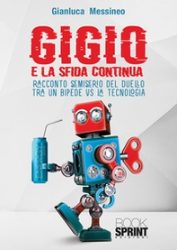 Gigio. E la sfida continua. Racconto semiserio del duello tra un bipede vs la tecnologia - Librerie.coop