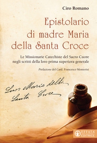 Epistolario di madre Maria della Santa Croce. Le Missionarie Catechiste del Sacro Cuore negli scritti della loro prima superiora generale - Librerie.coop Epistolario di madre Maria della Santa Croce. Le Missionarie Catechiste del Sacro Cuore negli scritti della loro prima superiora generale - Librerie.coop
