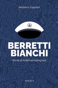 Berretti bianchi. Storie di Pulismani bolognesi - Librerie.coop