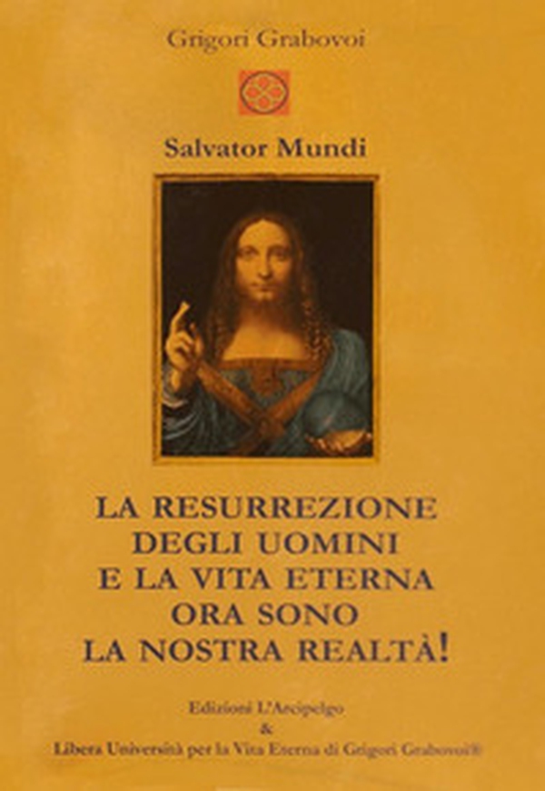 Salvator Mundi. La resurrezione degli uomini e la vita eterna ora sono la nostra realtà! - Librerie.coop Salvator Mundi. La resurrezione degli uomini e la vita eterna ora sono la nostra realtà! - Librerie.coop