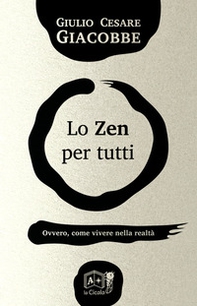 Lo zen per tutti. Ovvero, come vivere nella realtà - Librerie.coop
