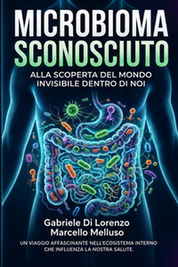 Microbioma sconosciuto. Alla scoperta del mondo invisibile dentro di noi - Librerie.coop