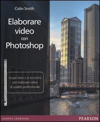 Elaborare video con Photoshop. Scopri l'arte e le tecniche per realizzare video di qualità professionale - Librerie.coop
