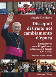 Discepoli di Cristo nel cambiamento d'epoca. Il magistero di mons. Filippo Santoro nella diocesi di Taranto (2012-2023) - Librerie.coop