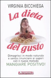 La dieta del gusto. Dimagrisci in modo naturale e senza rinunciare ai sapori con il nuovo metodo Mangiare positivo! - Librerie.coop