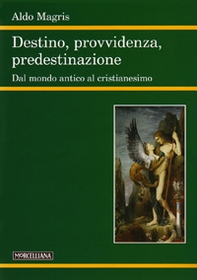 Destino, provvidenza, predestinazione. Dal mondo antico al Cristianesimo - Librerie.coop Destino, provvidenza, predestinazione. Dal mondo antico al Cristianesimo - Librerie.coop