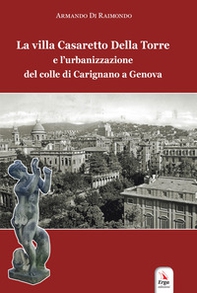 La villa Casaretto Della Torre e l'urbanizzazione del colle di Carignano a Genova - Librerie.coop