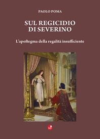 Sul regicidio di Severino. L'apoftegma della regalità insufficiente - Librerie.coop