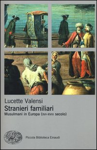 Stranieri familiari. Musulmani in Europa (XVI-XVIII secolo) - Librerie.coop