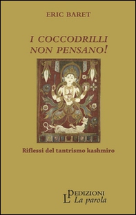 I coccodrilli non pensano! Riflessi del tantrismo kashmiro - Librerie.coop I coccodrilli non pensano! Riflessi del tantrismo kashmiro - Librerie.coop