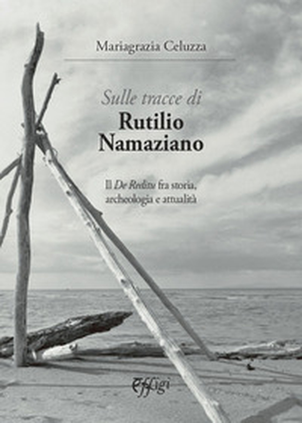Sulle tracce di Rutilio Namaziano. Il «De Reditu» fra storia, archeologia e attualità - Librerie.coop Sulle tracce di Rutilio Namaziano. Il «De Reditu» fra storia, archeologia e attualità - Librerie.coop