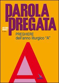 Parola pregata. Preghiere dell'anno liturgico «A» - Librerie.coop