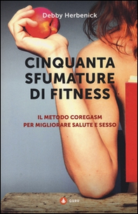 Cinquanta sfumature di fitness. Il metodo Coregasm per migliorare salute e sesso - Librerie.coop