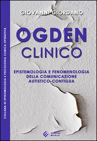 Ogden clinico. Epistemologia e fenomenologia della comunicazione autistico-contigua - Librerie.coop