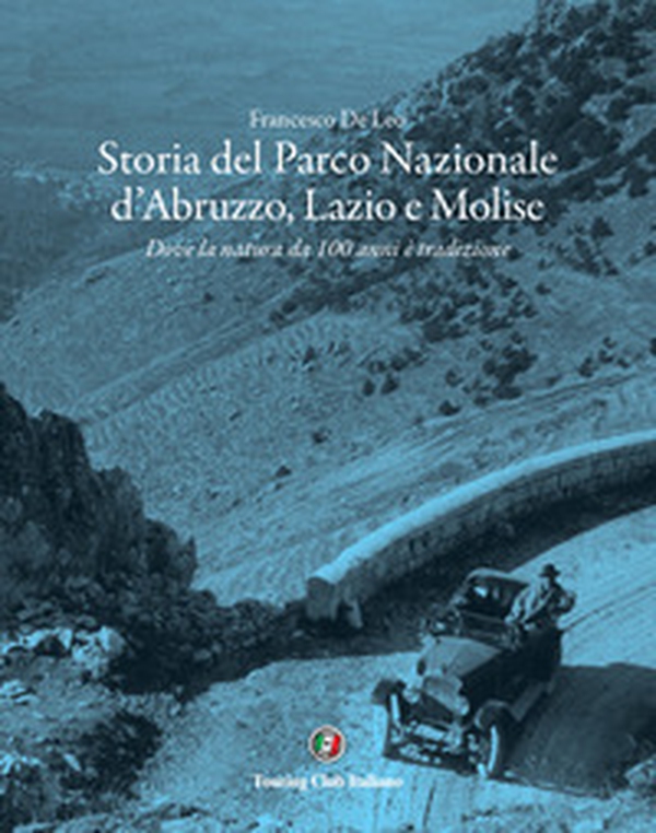 Storia del Parco Nazionale d'Abruzzo, Lazio e Molise. Dove la natura da 100 anni è tradizione - Librerie.coop Storia del Parco Nazionale d'Abruzzo, Lazio e Molise. Dove la natura da 100 anni è tradizione - Librerie.coop