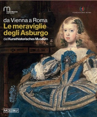 Da Vienna a Roma. Le meraviglie degli Asburgo. Dal Kunsthistorisches Museum - Librerie.coop