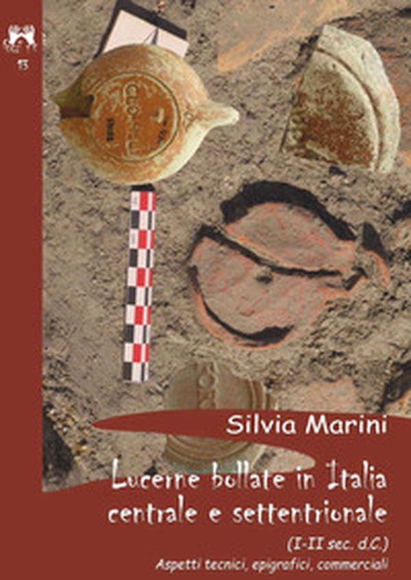 Lucerne Bollate in Italia Centrale e settentrionale (I-II sec. d.C) aspetti tecnici, epigrafici, commerciali - Librerie.coop Lucerne Bollate in Italia Centrale e settentrionale (I-II sec. d.C) aspetti tecnici, epigrafici, commerciali - Librerie.coop