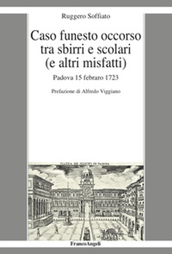 Caso funesto occorso tra sbirri e scolari (e altri misfatti). Padova 15 febraro 1723 - Librerie.coop Caso funesto occorso tra sbirri e scolari (e altri misfatti). Padova 15 febraro 1723 - Librerie.coop