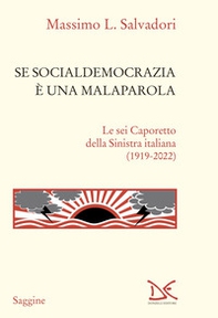 Se socialdemocrazia è una malaparola. Le sei Caporetto della Sinistra italiana (1919-2022) - Librerie.coop
